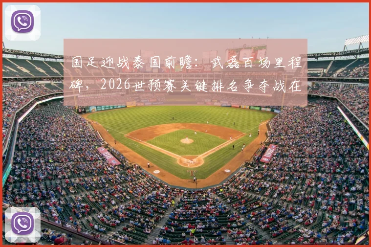 国足迎战泰国前瞻:武磊百场里程碑,2026世预赛关键排名争夺战在即