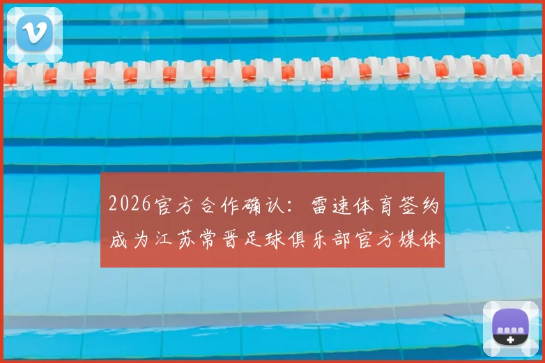 2026官方合作确认:雷速体育签约成为江苏常晋足球俱乐部官方媒体合作伙伴,解读合作看点