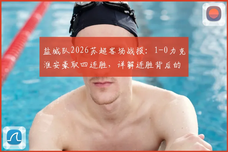 盐城队2026苏超客场战报:1-0力克淮安豪取四连胜,详解连胜背后的战术与人员配置